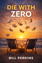 Die With Zero by Bill Perkins - Book Summary