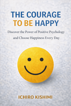 The Courage to Be Happy by Ichiro Kishimi - Book Summary