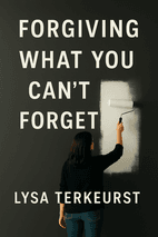 Forgiving What You Can't Forget by Lysa TerKeurst - Book Summary